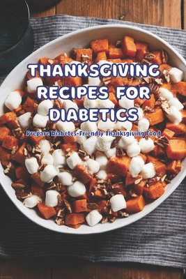 Thanksgiving Recipes for Diabetics: Prepare Dia... B0BJZX1QYT Book Cover