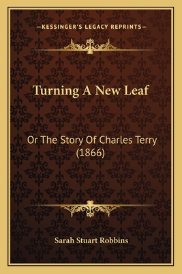 Turning A New Leaf: Or The Story Of Charles Ter... 1167227573 Book Cover