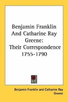 Benjamin Franklin And Catharine Ray Greene: The... 1430497548 Book Cover