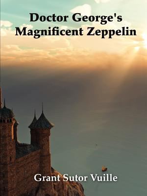 "Doctor George's Magnificent Zeppelin" 1257930249 Book Cover