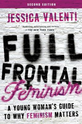 Full Frontal Feminism: A Young Woman's Guide to... 1580055613 Book Cover