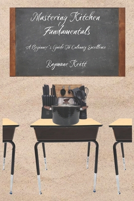 Mastering Kitchen Fundamentals: A Beginners Gui... B0CNLCTY7L Book Cover