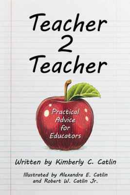 Teacher 2 Teacher: Practical Advice for Educators 1973650665 Book Cover