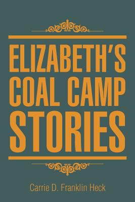 Elizabeth's Coal Camp Stories 1477108378 Book Cover