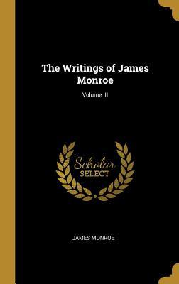 The Writings of James Monroe; Volume III 0469470623 Book Cover