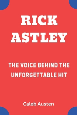 Rick Astley: The Voice Behind the Unforgettable... B0F229GMS4 Book Cover
