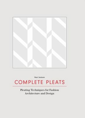 Complete Pleats: Pleating Techniques for Fashio... 1780676018 Book Cover