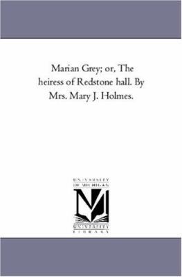 Marian Grey; or, the Heiress of Redstone Hall. ... 1425544053 Book Cover