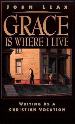 Grace Is Where I Live: Writing As a Christian V... 0801057140 Book Cover