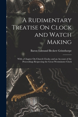 A Rudimentary Treatise On Clock and Watch Makin... 1016713134 Book Cover