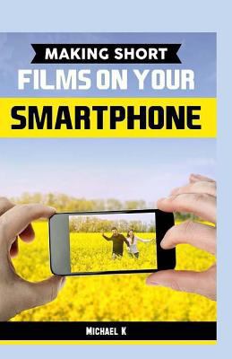 Making Short Films On Your Smartphone 1523387734 Book Cover