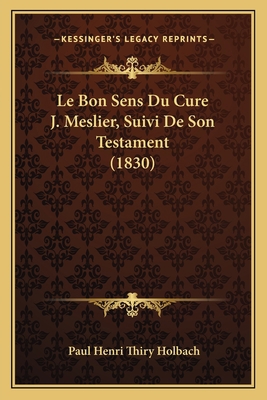 Le Bon Sens Du Cure J. Meslier, Suivi De Son Te... [French] 1167649443 Book Cover