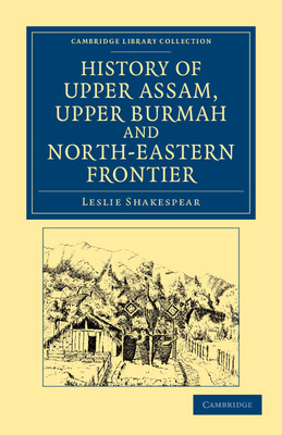 History of Upper Assam, Upper Burmah and North-... 110804607X Book Cover