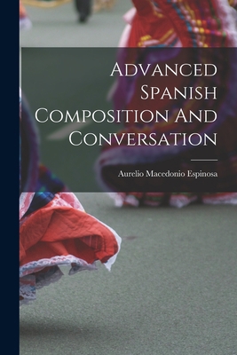 Advanced Spanish Composition And Conversation [Spanish] 1017852685 Book Cover