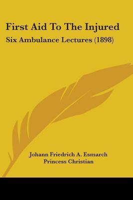 First Aid To The Injured: Six Ambulance Lecture... 1436847052 Book Cover