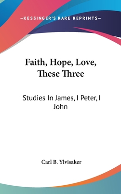 Faith, Hope, Love, These Three: Studies in Jame... 1436712149 Book Cover