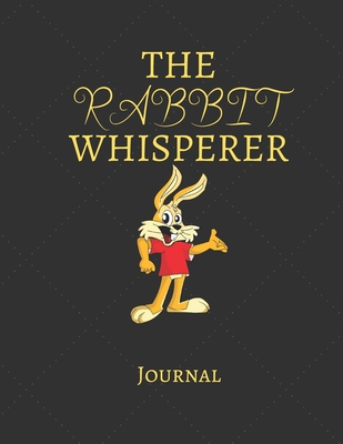 The Rabbit Whisperer Journal: Notebook For Rabbit Lovers | Cool Rabbit Journal Diary Gift Idea For Rabbit Breeders, Owners, Pet and Animal Lovers | ... x 11" (letter size) and has 120 Lined Pages.