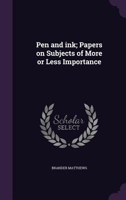 Pen and ink; Papers on Subjects of More or Less... 1355155312 Book Cover