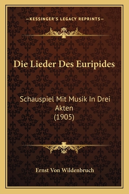 Die Lieder Des Euripides: Schauspiel Mit Musik ... [German] 1166711536 Book Cover