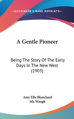 A Gentle Pioneer: Being The Story Of The Early ... 1437486800 Book Cover