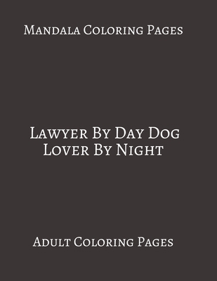 Mandala Coloring Pages ~ Lawyer By Day Dog Lover By Night: Adult Coloring books. Stress Relieving Coloring Pages. Gifts For Lawyer. B088B4MG1Q Book Cover