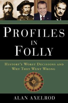 Profiles in Folly: Historys Worst Decisions and... 1402747683 Book Cover