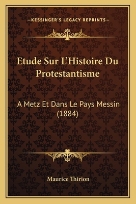 Etude Sur L'Histoire Du Protestantisme: A Metz ... [French] 1166790428 Book Cover