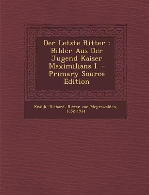 Der Letzte Ritter: Bilder Aus Der Jugend Kaiser... [German] 1287646522 Book Cover