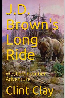 J.D. Brown's Long Ride: Western Frontier Adventure 1793119538 Book Cover