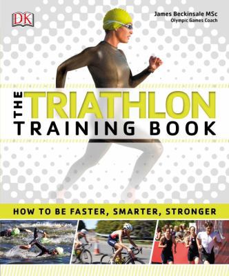 The Triathlon Training Book: How to Be Faster, ... 1465444173 Book Cover