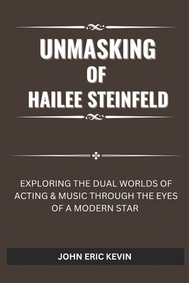 Unmasking of Hailee Steinfeld: Exploring the Du... B0DPDW3F87 Book Cover