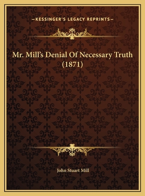 Mr. Mill's Denial Of Necessary Truth (1871) 116957825X Book Cover