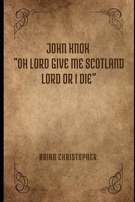 Oh Lord Give me Scotland Lord or I die": John K...            Book Cover