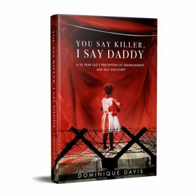 Paperback You Say Killer, I Say Daddy : A 10 Year Olds Perception of Abandonment and Self Discovery Book