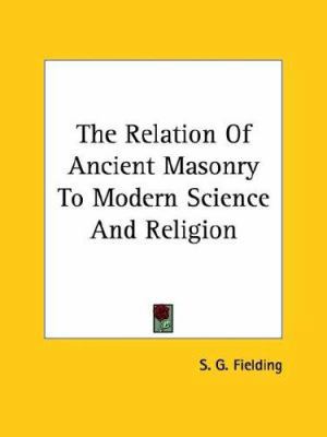 The Relation Of Ancient Masonry To Modern Scien... 1425354084 Book Cover