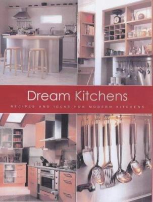 Dream Kitchens: Recipes and Ideas for Modern Ki... 1564969282 Book Cover