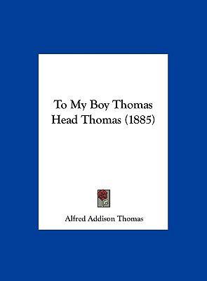 To My Boy Thomas Head Thomas (1885) 1162240296 Book Cover