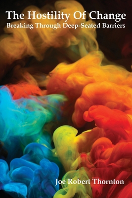 The Hostility Of Change: Breaking Through Deep-... 0578241935 Book Cover