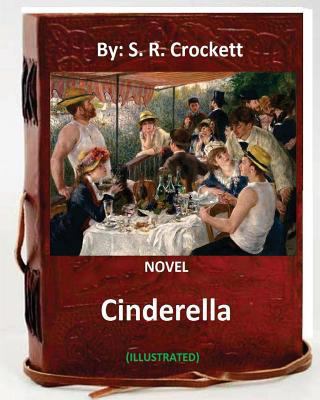 Cinderella. NOVEL By: S. R. Crockett (ILLUSTRATED) 1536881430 Book Cover