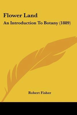 Flower Land: An Introduction To Botany (1889) 1437091075 Book Cover