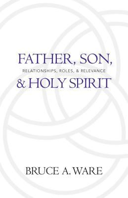 Father, Son, & Holy Spirit: Relationships, Role... 1581346689 Book Cover