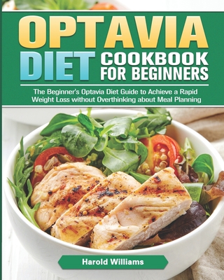 Optavia Diet Cookbook For Beginners: The Beginner's Optavia Diet Guide to Achieve a Rapid Weight Loss without Overthinking about Meal Planning 1802449124 Book Cover