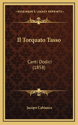 Il Torquato Tasso: Canti Dodici (1858) [Italian] 1168593700 Book Cover