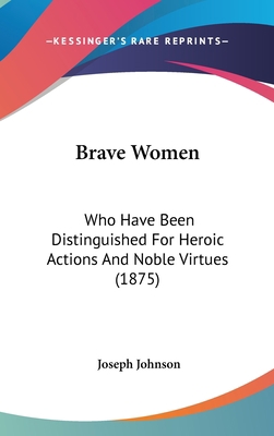 Brave Women: Who Have Been Distinguished for He... 1120237122 Book Cover
