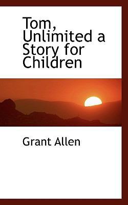 Tom, Unlimited a Story for Children 1117664430 Book Cover