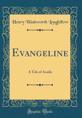 Evangeline: A Tale of Acadie (Classic Reprint) 0266477895 Book Cover