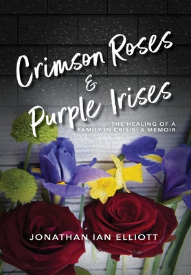 Crimson Roses & Purple Irises: The Healing of a... 1960146475 Book Cover