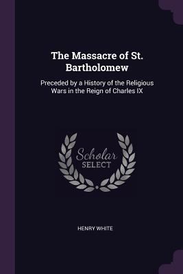 The Massacre of St. Bartholomew: Preceded by a ... 1378065344 Book Cover