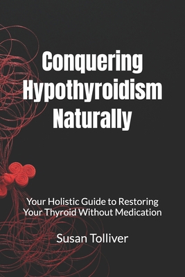 Conquering Hypothyroidism Naturally: Your Holis... B0DMW3H9L5 Book Cover