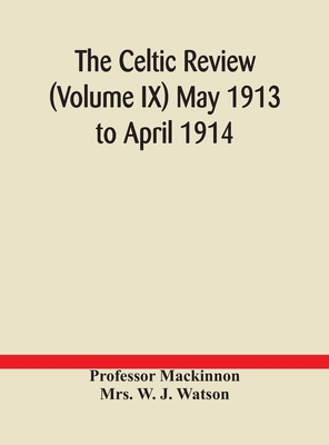 The Celtic Review (Volume Ix) May 1913 To April... 9354184456 Book Cover